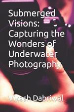 Submerged Visions: Capturing the Wonders of Underwater Photography
