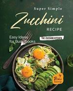 Super Simple Zucchini Recipes: Easy Ideas for Busy Cooks