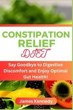 Constipation Relief Diet: Say Goodbye to Digestive Discomfort and Enjoy Optimal Gut Health!