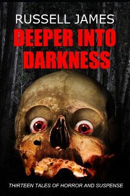 Deeper Into Darkness: Thirteen Tales of Horror and Suspense - Russell James - cover