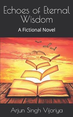 Echoes of Eternal Wisdom: A Fictional Novel - Arjun Singh Vijoriya - cover