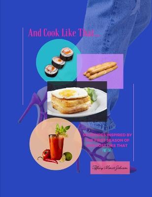 And Cook Like That...: 50 Recipes Inspired By The First Season Of And Just Like That: Part One - Tiffany Monee Johnson - cover