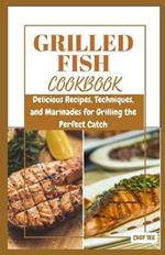 Grilled Fish Cookbook: Delicious Recipes, Techniques, and Marinades for Grilling the Perfect Catch