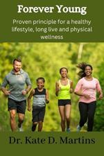 Forever Young: Proven principle for a healthy lifestyle, long live and physical wellness