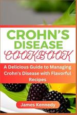 Crohn's Disease Cookbook: A Delicious Guide to Managing Crohn's Disease with Flavorful Recipes