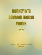 Journey into Common English Words: Part One: Building a Solid Foundation in English Vocabulary