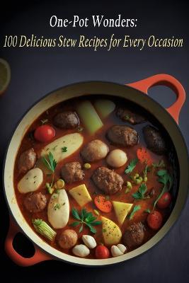 One-Pot Wonders: 100 Delicious Stew Recipes for Every Occasion - Crave Cove - cover