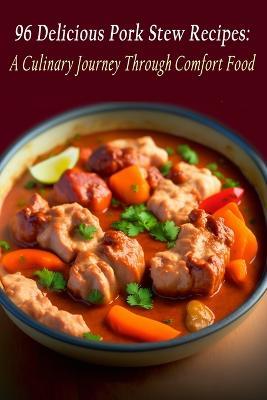 96 Delicious Pork Stew Recipes: A Culinary Journey Through Comfort Food - Choco Loco - cover