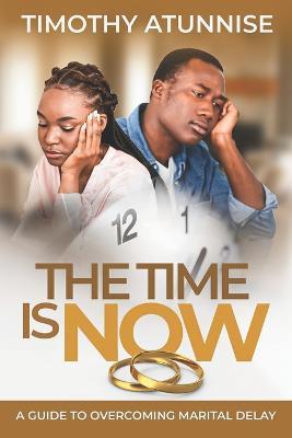 The Time is Now: A Guide to Overcoming Marital Delay - Timothy Atunnise - cover