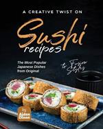 A Creative Twist on Sushi Recipes: The Most Popular Japanese Dishes from Original to Fusion Styles
