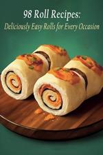 98 Roll Recipes: Deliciously Easy Rolls for Every Occasion