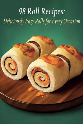98 Roll Recipes: Deliciously Easy Rolls for Every Occasion - Tasty Thai - cover