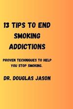 13 Tips to End Smoking Addictions.: Proven techniques to help you stop smoking.