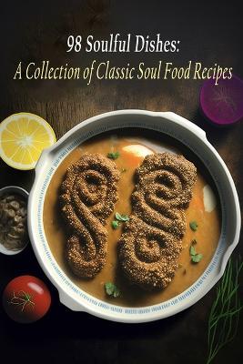 98 Soulful Dishes: A Collection of Classic Soul Food Recipes - Chez Pierre - cover