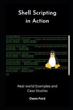 Shell Scripting in Action: Real-world Examples and Case Studies