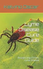 Lyme Disease Cure Guide: Recognizing Chronic Lyme Disease