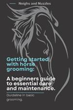 Getting started with horse grooming.: A beginners guide to essential care and maintenance.