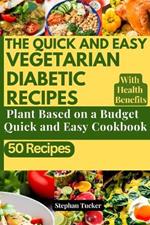 The Quick and Easy Vegetarian Diabetic Recipes: Plant Based On a Budget Quick and Easy Cookbook