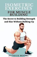 Isometric Exercises for Muscle Building: The Secret to Building Strength and Size Without Bulking Up