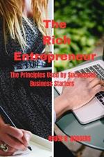 The Rich Entrepreneur: The Principles Used by Successful Business Starters