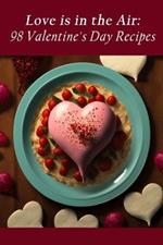 Love is in the Air: 98 Valentine's Day Recipes
