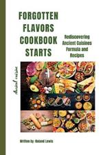 Forgotten Flavors Cookbook: : Rediscovering Ancient Cuisines Formula and Recipes