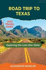 Road Trip To Texas Travel Guide: Exploring the Lone Star State