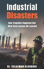 Industrial Disasters: How Tragedies Happened and What Hard Lessons we learned