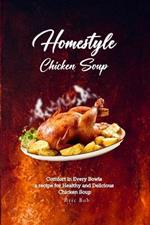 Homestyle Chicken Soup: Comfort In Every Bowl A Recipe for A Heathy and Delicious Chicken Soup