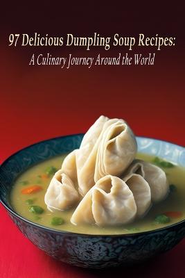 97 Delicious Dumpling Soup Recipes: A Culinary Journey Around the World - Zesty Bites Kuno - cover