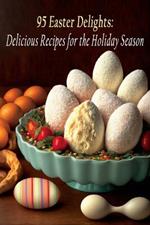 95 Easter Delights: Delicious Recipes for the Holiday Season