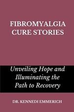 Fibromyalgia Cure Stories: Unveiling Hope and Illuminating the Path to Recovery