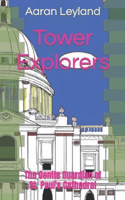 Tower Explorers: The Gentle Guardian of St. Paul's Cathedral - Aaran Leyland - cover
