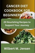 Cancer Diet Cookbook for Beginners 1000: 20 Nourishing Recipes to Support Your Journey
