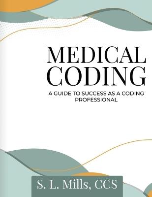 Medical Coding: A Guide to Success as A Coding Professional - S L Mills - cover
