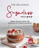 The Delicious Sugarless Recipes: Healthy, Delicious Meals with Sweetness from Natural Ingredients