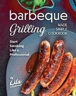 Barbeque Grilling Made Simple Cookbook: Start Smoking Like a Professional