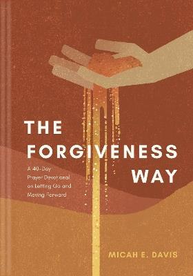 The Forgiveness Way: A 40-Day Prayer Devotional on Letting Go and Moving Forward - Micah E. Davis - cover