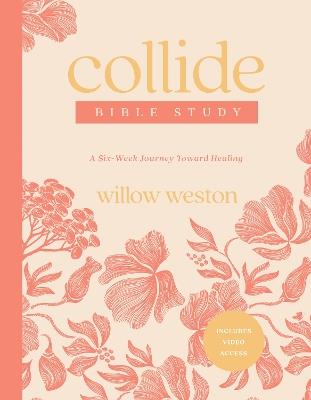 Collide Bible Study with Streaming Video Access: A Six-Week Journey Toward Healing - Willow Weston - cover
