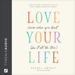 Love Your Life (Even When You Don’t Like It All the Time)