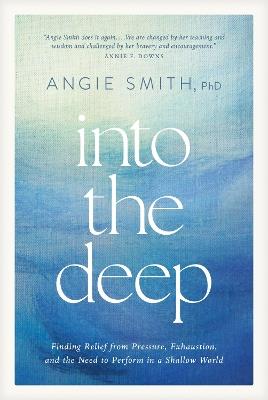 Into the Deep: Finding Relief from Pressure, Exhaustion, and the Need to Perform in a Shallow World - Angie Smith - cover