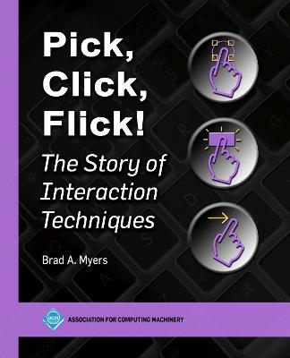 Pick, Click, Flick!: The Story of Interaction Techniques - Brad A. Myers - cover