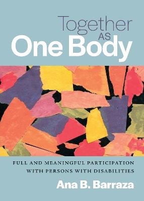 Together as One Body: Full and Meaningful Participation with Persons with Disabilities - Ana B. Barraza - cover