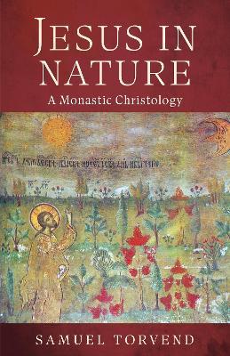 Jesus in Nature: A Monastic Christology - Samuel Torvend - cover