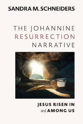 The Johannine Resurrection Narrative: Jesus Risen in and Among Us - Sandra M Schneiders - cover