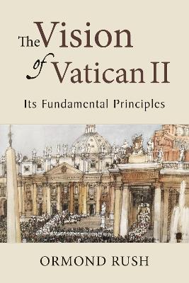 The Vision of Vatican II: Its Fundamental Principles - Ormond Rush - cover