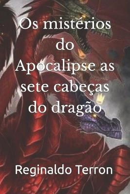 Os mistérios do Apocalipse as sete cabeças do dragão - Reginaldo Terron - cover