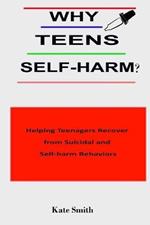 Why Teens Self-Harm?: Helping Teenagers Recover From Suicidal and Self-Harm Behaviors
