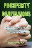 Prosperity Confessions: 230 Spiritual Warfare Prayers For Spiritual Deliverance And Promise Of Grace