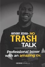 Anthony Joshua No Trash Talk: Professional Boxer with an Amazing CV.